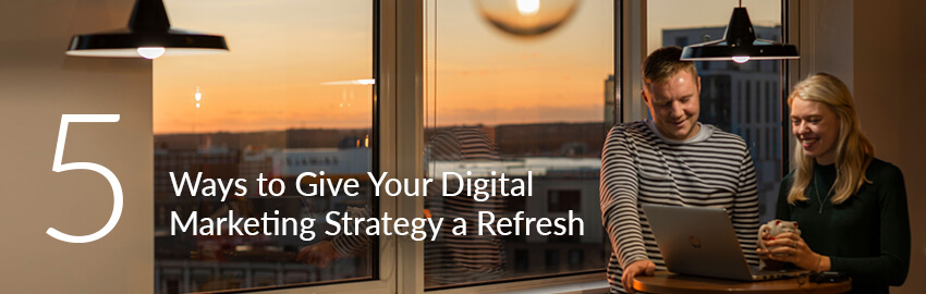 Five Ways to Give Your Digital Marketing Strategy a Refresh
