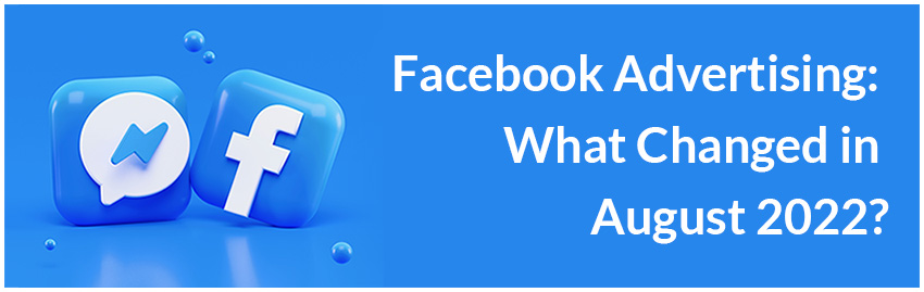 Facebook Advertising: What Changed in August 2022?